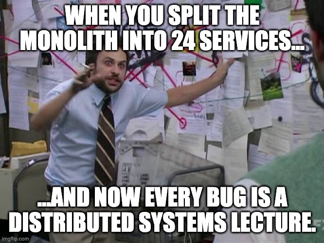 When you split the monolith into 24 services…
…and now every bug is a distributed systems lecture.